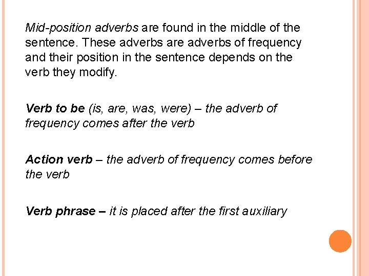 Mid-position adverbs are found in the middle of the sentence. These adverbs are adverbs