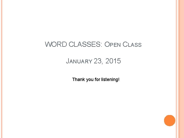 WORD CLASSES: OPEN CLASS JANUARY 23, 2015 Thank you for listening! 