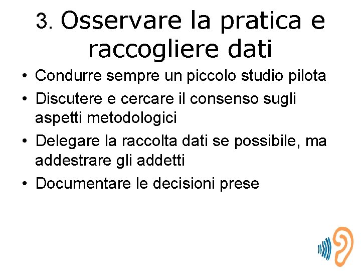 3. Osservare la pratica e raccogliere dati • Condurre sempre un piccolo studio pilota