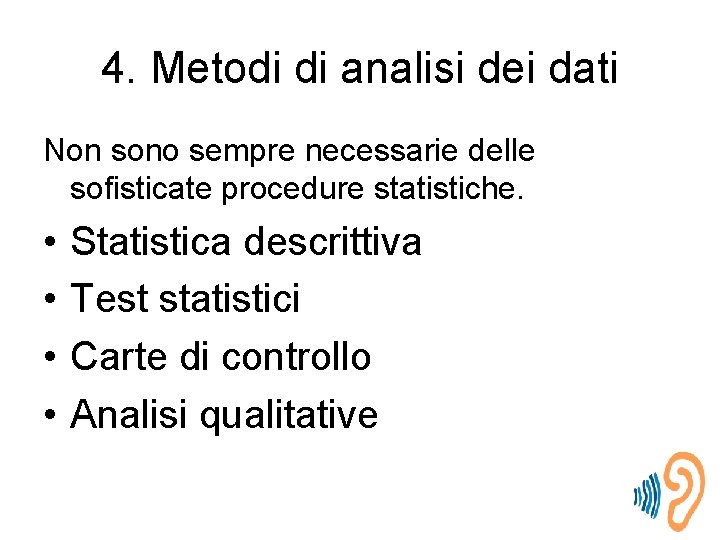 4. Metodi di analisi dei dati Non sono sempre necessarie delle sofisticate procedure statistiche.