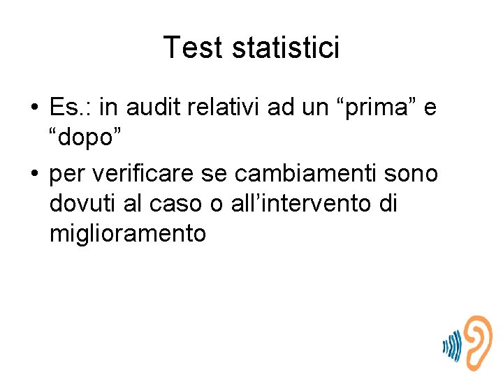 Test statistici • Es. : in audit relativi ad un “prima” e “dopo” •