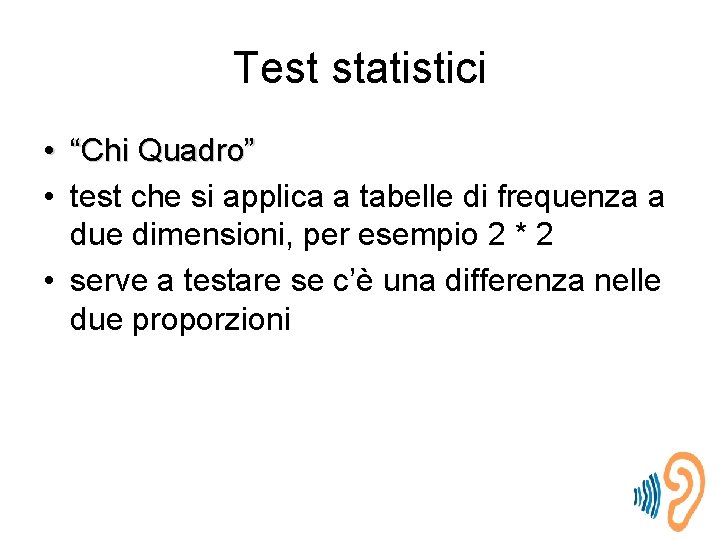 Test statistici • “Chi Quadro” • test che si applica a tabelle di frequenza