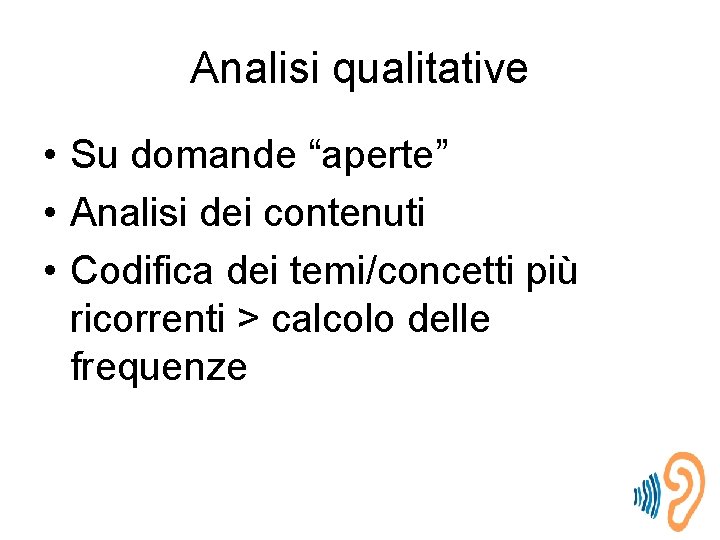 Analisi qualitative • Su domande “aperte” • Analisi dei contenuti • Codifica dei temi/concetti