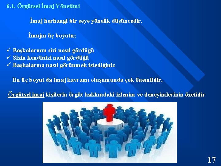 6. 1. Örgütsel İmaj Yönetimi İmaj herhangi bir şeye yönelik düşüncedir. İmajın üç boyutu;