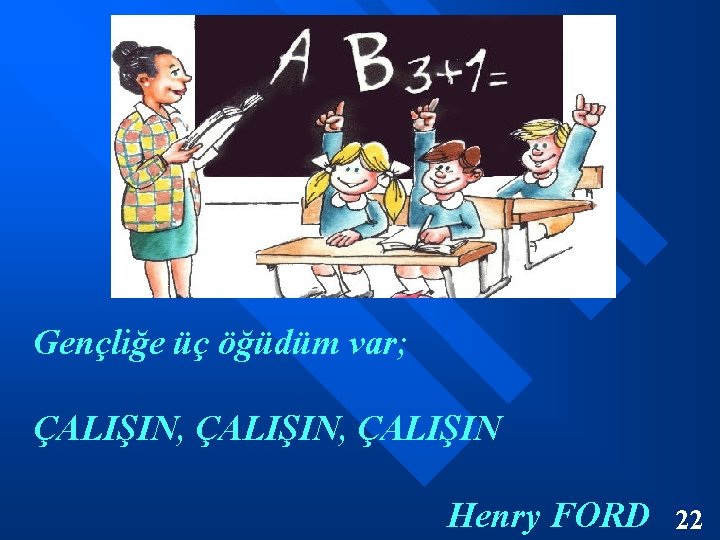  Gençliğe üç öğüdüm var; ÇALIŞIN, ÇALIŞIN Henry FORD 22 