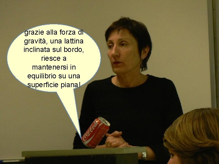 grazie alla forza di gravità, una lattina inclinata sul bordo, riesce a mantenersi in