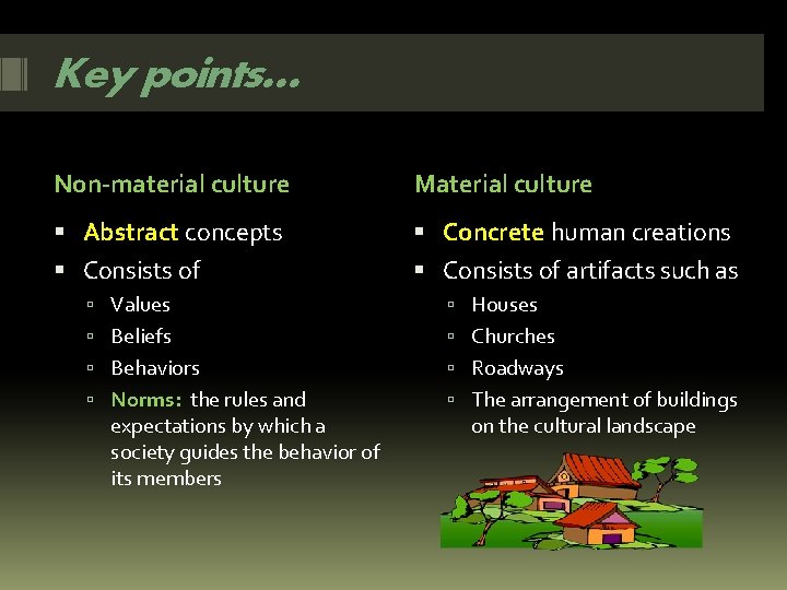 Key points… Non-material culture Material culture Abstract concepts Concrete human creations Consists of artifacts