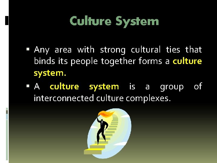 Culture System Any area with strong cultural ties that binds its people together forms