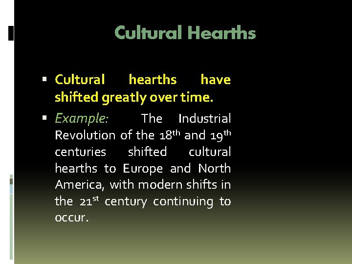 Cultural Hearths Cultural hearths have shifted greatly over time. Example: The Industrial Revolution of