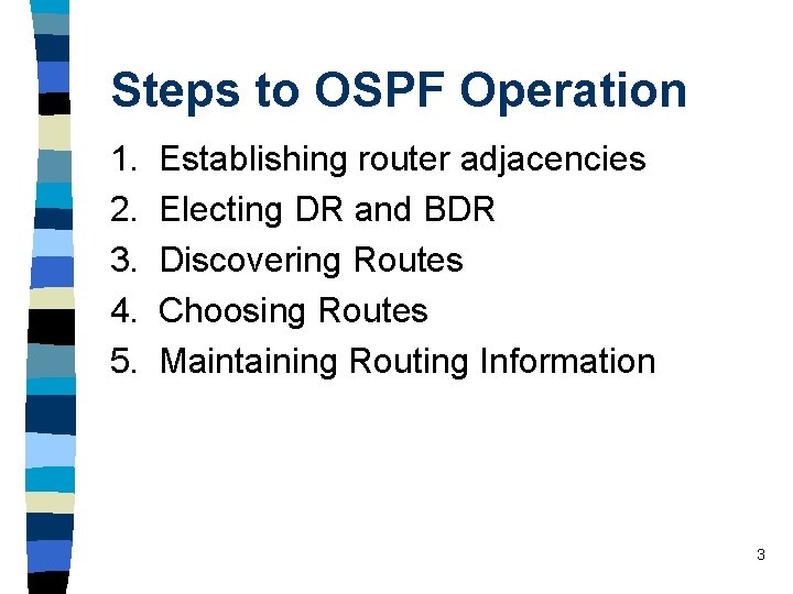 Steps to OSPF Operation 1. 2. 3. 4. 5. Establishing router adjacencies Electing DR Steps to OSPF Operation 1. 2. 3. 4. 5. Establishing router adjacencies Electing DR