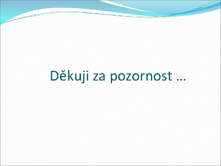 Děkuji za pozornost … 