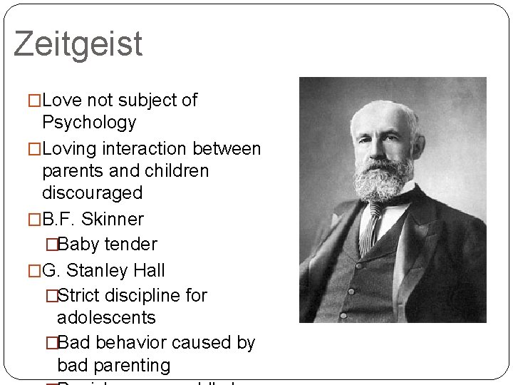 Zeitgeist �Love not subject of Psychology �Loving interaction between parents and children discouraged �B.