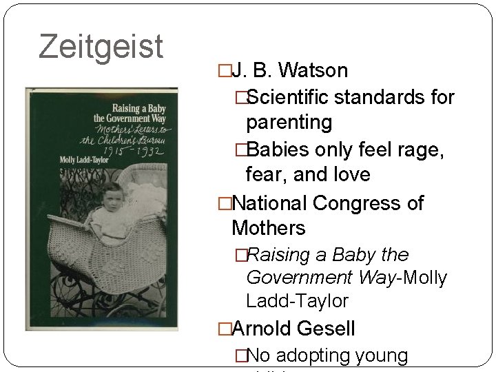 Zeitgeist �J. B. Watson �Scientific standards for parenting �Babies only feel rage, fear, and