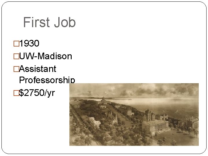 First Job � 1930 �UW-Madison �Assistant Professorship �$2750/yr 