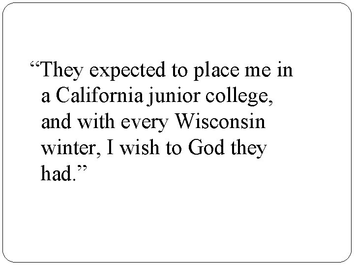 “They expected to place me in a California junior college, and with every Wisconsin