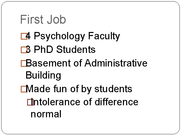 First Job � 4 Psychology Faculty � 3 Ph. D Students �Basement of Administrative