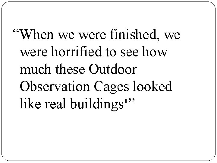 “When we were finished, we were horrified to see how much these Outdoor Observation