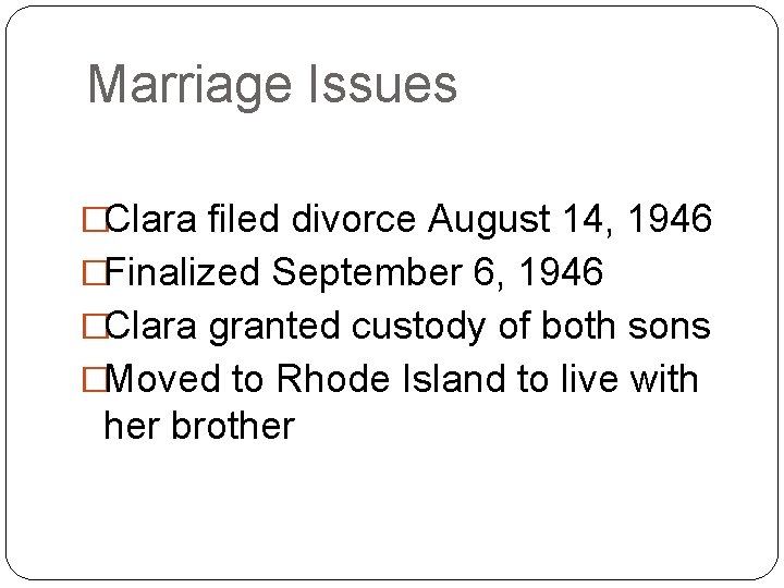 Marriage Issues �Clara filed divorce August 14, 1946 �Finalized September 6, 1946 �Clara granted