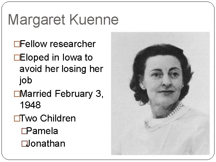 Margaret Kuenne �Fellow researcher �Eloped in Iowa to avoid her losing her job �Married