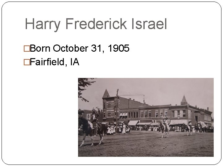 Harry Frederick Israel �Born October 31, 1905 �Fairfield, IA 