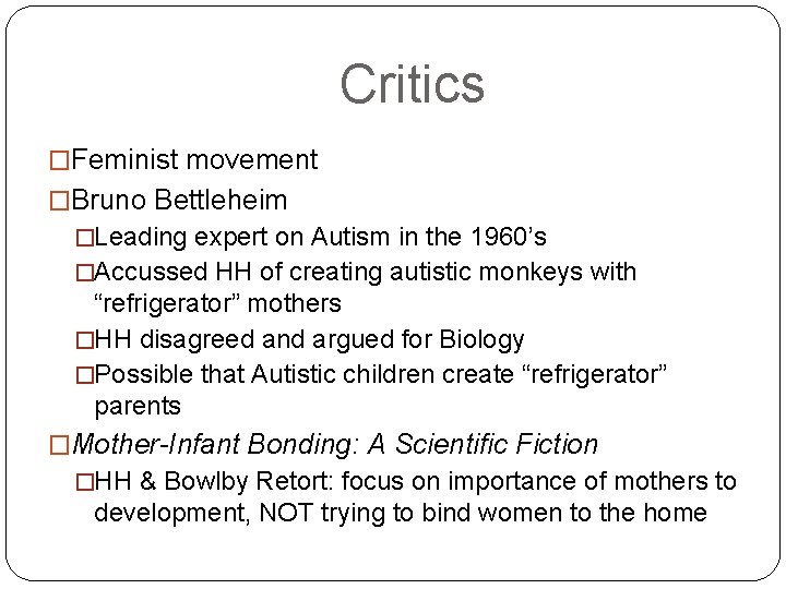 Critics �Feminist movement �Bruno Bettleheim �Leading expert on Autism in the 1960’s �Accussed HH