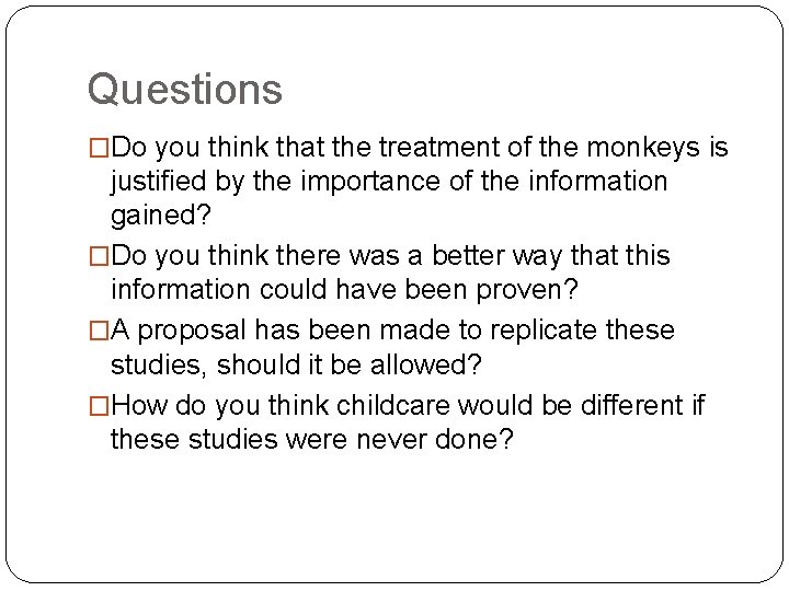 Questions �Do you think that the treatment of the monkeys is justified by the