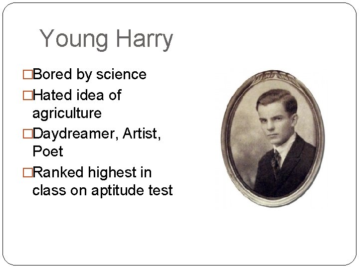 Young Harry �Bored by science �Hated idea of agriculture �Daydreamer, Artist, Poet �Ranked highest