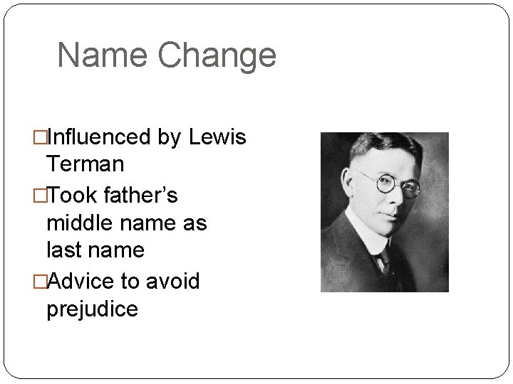 Name Change �Influenced by Lewis Terman �Took father’s middle name as last name �Advice