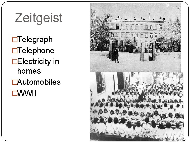 Zeitgeist �Telegraph �Telephone �Electricity in homes �Automobiles �WWII 