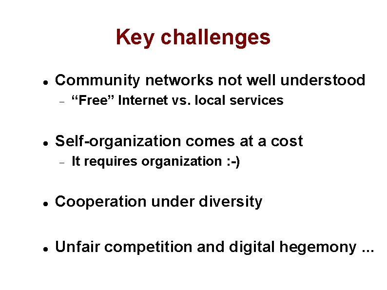Key challenges Community networks not well understood “Free” Internet vs. local services Self-organization comes