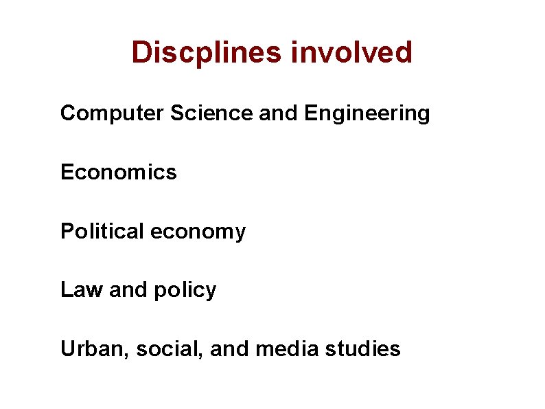 Discplines involved Computer Science and Engineering Economics Political economy Law and policy Urban, social,