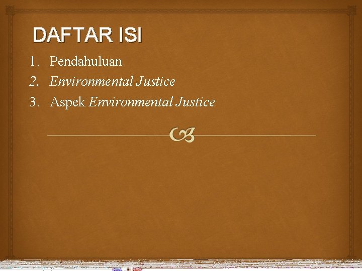 DAFTAR ISI 1. 2. 3. Pendahuluan Environmental Justice Aspek Environmental Justice 