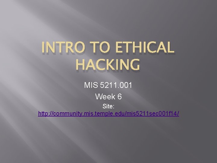 INTRO TO ETHICAL HACKING MIS 5211. 001 Week 6 Site: http: //community. mis. temple.