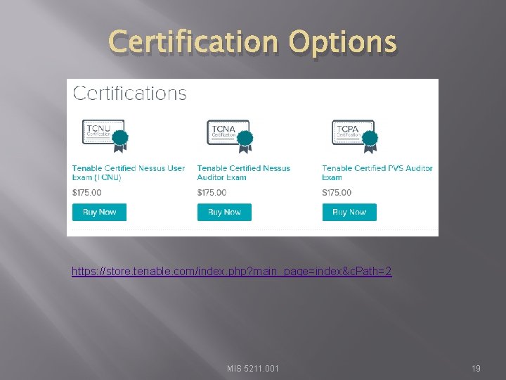 Certification Options https: //store. tenable. com/index. php? main_page=index&c. Path=2 MIS 5211. 001 19 