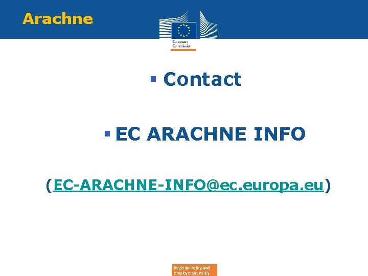 Arachne § Contact § EC ARACHNE INFO (EC-ARACHNE-INFO@ec. europa. eu) Regional Policy and Employment Arachne § Contact § EC ARACHNE INFO (EC-ARACHNE-INFO@ec. europa. eu) Regional Policy and Employment