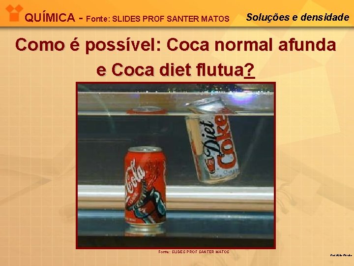 QUÍMICA - Fonte: SLIDES PROF SANTER MATOS Soluções e densidade Como é possível: Coca