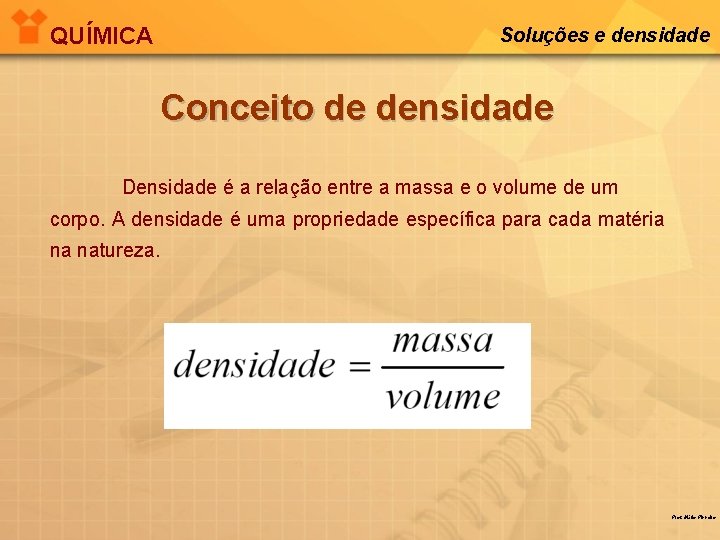 QUÍMICA Soluções e densidade Conceito de densidade Densidade é a relação entre a massa