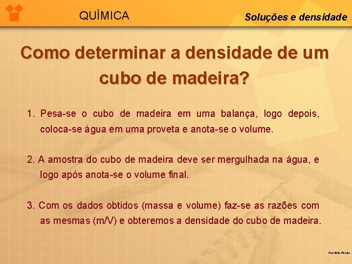 QUÍMICA Soluções e densidade Como determinar a densidade de um cubo de madeira? 1.