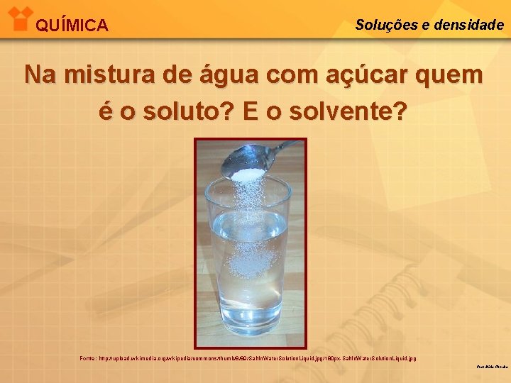 QUÍMICA Soluções e densidade Na mistura de água com açúcar quem é o soluto?