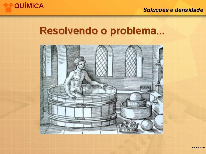 QUÍMICA Soluções e densidade Resolvendo o problema. . . Prof. Mário Pinheiro 