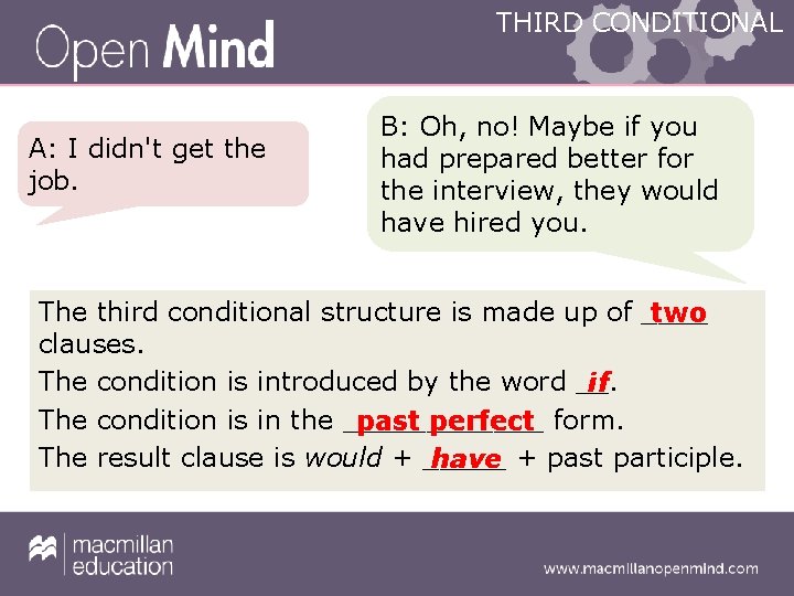 THIRD CONDITIONAL A: I didn't get the job. B: Oh, no! Maybe if you