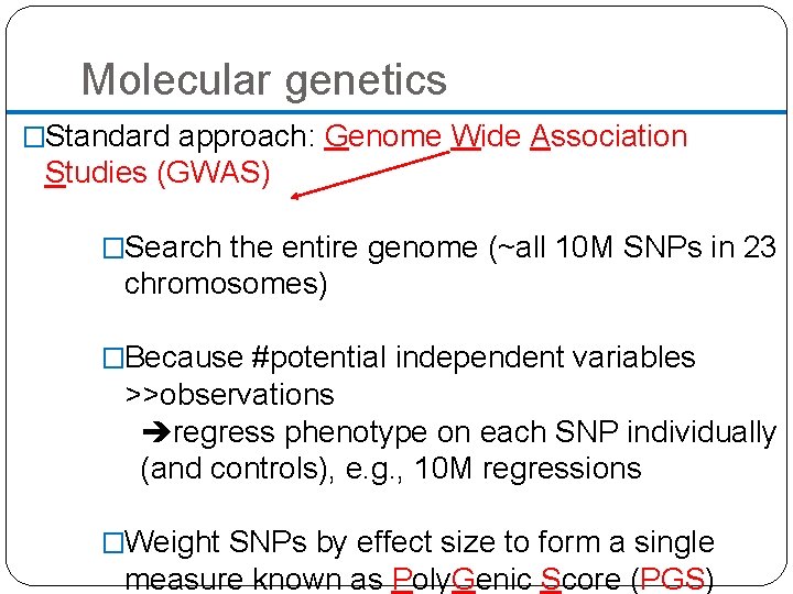 Molecular genetics �Standard approach: Genome Wide Association Studies (GWAS) �Search the entire genome (~all