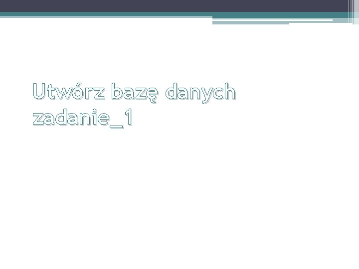 Utwórz bazę danych zadanie_1 