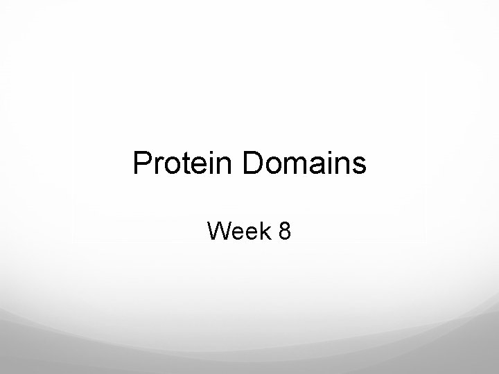 Protein Domains Week 8 
