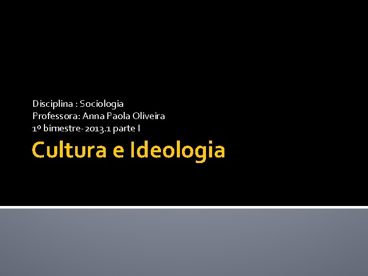 Disciplina : Sociologia Professora: Anna Paola Oliveira 1º bimestre-2013. 1 parte I Cultura e
