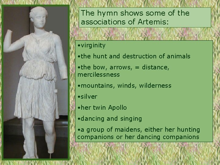 The hymn shows some of the associations of Artemis: • virginity • the hunt