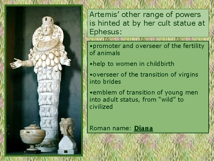 Artemis’ other range of powers is hinted at by her cult statue at Ephesus: