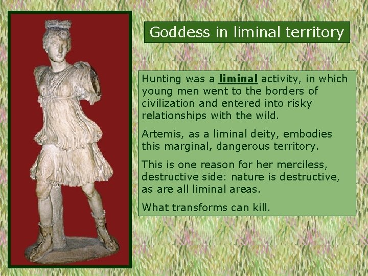 Goddess in liminal territory Hunting was a liminal activity, in which young men went