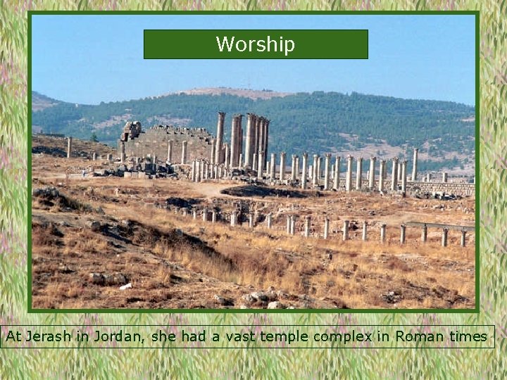 Worship At Jerash in Jordan, she had a vast temple complex in Roman times