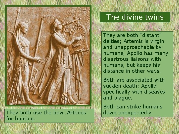 The divine twins They are both “distant” deities; Artemis is virgin and unapproachable by